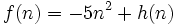f(n)=-5n^2+h(n)\;