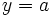 y=a\;