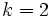 k=2\;