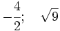 -\cfrac{4}{2};\quad \sqrt{9}