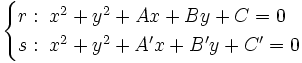 \begin{cases} r: \; x^2+y^2+Ax+By+C=0 \\ s: \; x^2+y^2+A'x+B'y+C'=0 \end{cases}