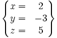 \left\{ \begin{matrix} x=&2 \\ y=&-3 \\ z=&5 \end{matrix} \right\}