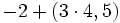 -2+(3 \cdot 4,5)