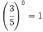 \left( \cfrac{3}{5}\right)^0=1