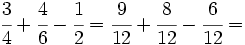 \cfrac{3}{4} + \cfrac{4}{6} - \cfrac{1}{2}=\cfrac{9}{12} + \cfrac{8}{12} - \cfrac{6}{12}=