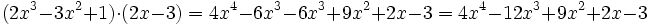 (2x^3 - 3x^2 +1) \cdot (2x-3) = 4x^4-6x^3-6x^3+9x^2+2x-3=4x^4-12x^3+9x^2+2x-3 \;\!