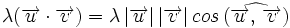 \lambda (\overrightarrow{u} \cdot \overrightarrow{v})=\lambda \, |\overrightarrow{u}| \, |\overrightarrow{v}| \, cos \, (\widehat{\overrightarrow{u}, \,  \overrightarrow{v}})