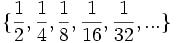 \{ {1 \over 2},{1 \over 4},{1 \over 8},{1 \over 16},{1 \over 32},...\}