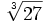 \sqrt[3]{27}\;